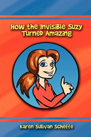 Kniha How the Invisible Suzy Turned Amazing Karen Sullivan Scheffe