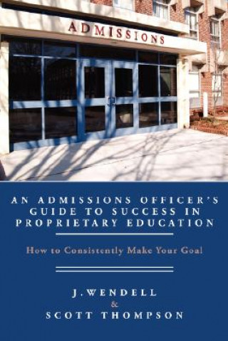 Knjiga Admissions Officer's Guide to Success in Proprietary Education Scott Thompson