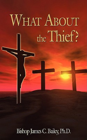 Buch What About the Thief? Bishop James C Bailey