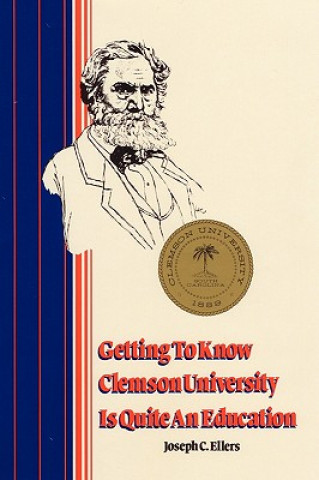 Kniha Getting to Know Clemson University is Quite an Education Joseph C Ellers