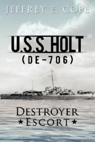 Buch U.S.S. HOLT (DE-706) Destroyer Escort Jeffrey E Cope