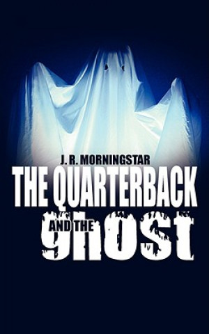 Kniha Quarterback and The Ghost J R Morningstar