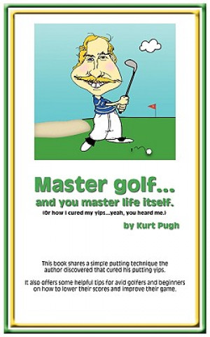 Kniha Master Golf...and You Master Life Itself Kurt Pugh