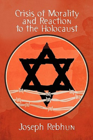 Könyv Crisis of Morality and Reaction to the Holocaust Joseph Rebhun