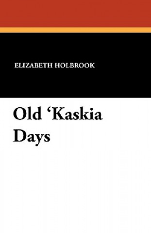 Kniha Old 'Kaskia Days Elizabeth Holbrook