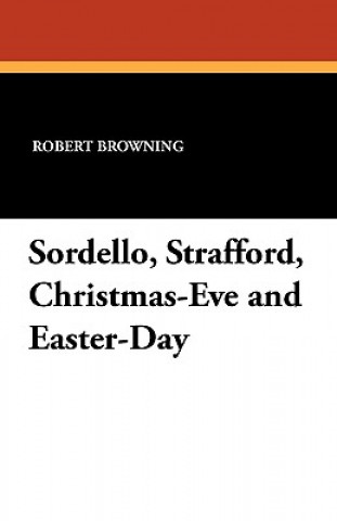 Kniha Sordello, Strafford, Christmas-Eve and Easter-Day Robert Browning