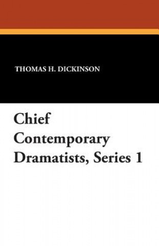 Kniha Chief Contemporary Dramatists, Series 1 Thomas H. Dickinson