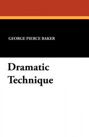 Książka Dramatic Technique George Pierce Baker