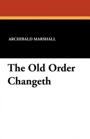 Knjiga Old Order Changeth Archibald Marshall