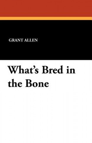 Kniha What's Bred in the Bone Grant Allen