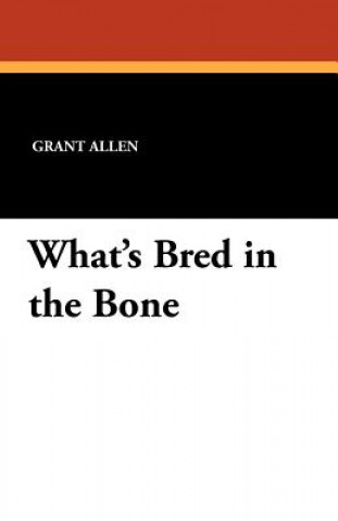 Buch What's Bred in the Bone Grant Allen