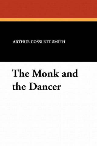 Knjiga Monk and the Dancer Arthur Cosslett Smith