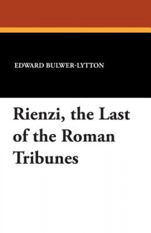 Kniha Rienzi, the Last of the Roman Tribunes Lytton