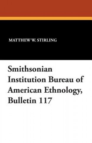 Książka Smithsonian Institution Bureau of American Ethnology, Bulletin 117 Matthew W Stirling