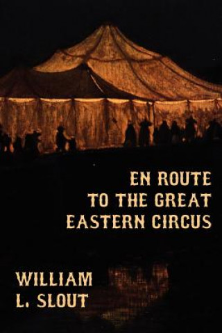 Książka En Route to the Great Eastern Circus and Other Essays on Circus History William L. Slout