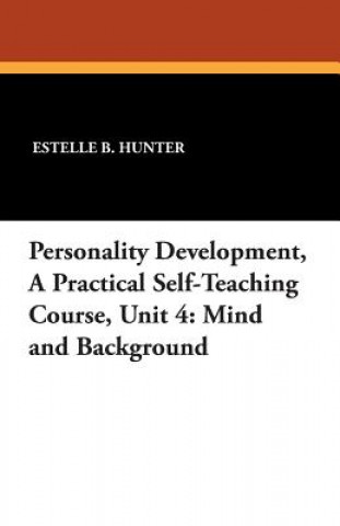 Knjiga Personality Development, a Practical Self-Teaching Course, Unit 4 Estelle B Hunter