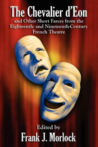 Carte Chevalier d'Eon and Other Short Farces from the Eighteenth- and Nineteenth-Century French Theatre Frank J. Morlock