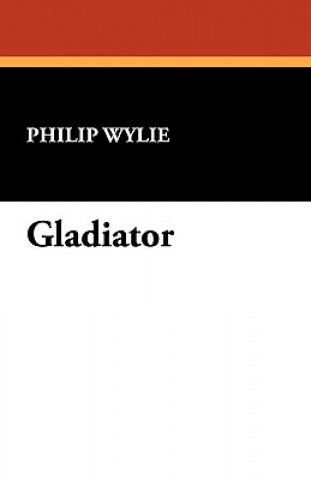 Kniha Gladiator Philip Wylie