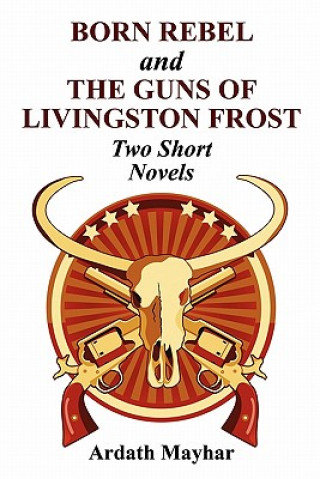 Kniha Born Rebel and the Guns of Livingston Frost - Two Short Novels Ardath Mayhar