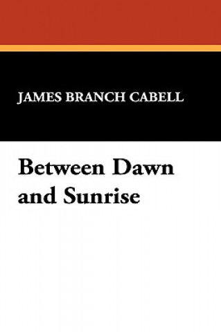 Książka Between Dawn and Sunrise James Branch Cabell