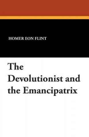 Książka Devolutionist and the Emancipatrix Homer Eon Flint