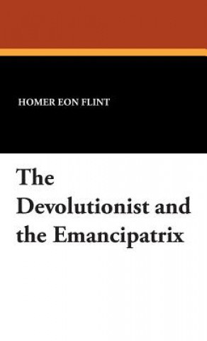 Kniha Devolutionist and the Emancipatrix Homer Eon Flint