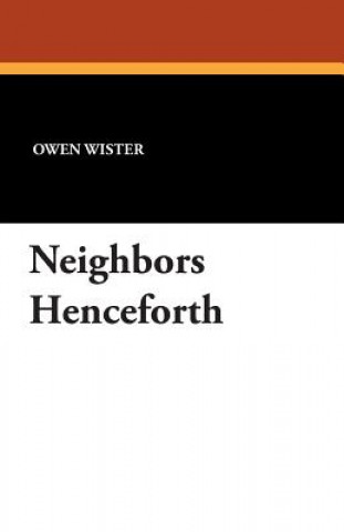 Knjiga Neighbors Henceforth Owen Wister