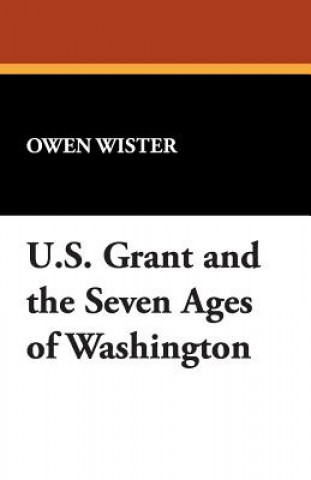 Libro Ulysses S. Grant and the Seven Ages of Washington Owen Wister