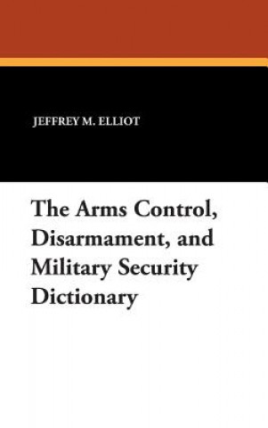Carte Arms Control, Disarmament, and Military Security Dictionary Jeffrey M. Elliot