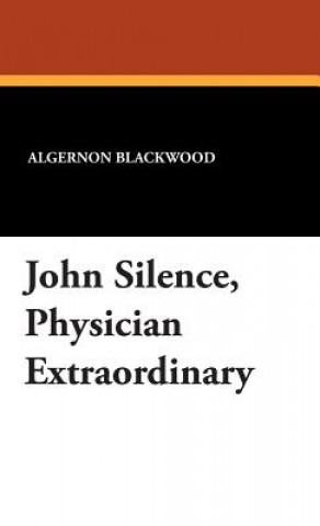 Книга John Silence, "Physician Extraordinary" Algernon Blackwood