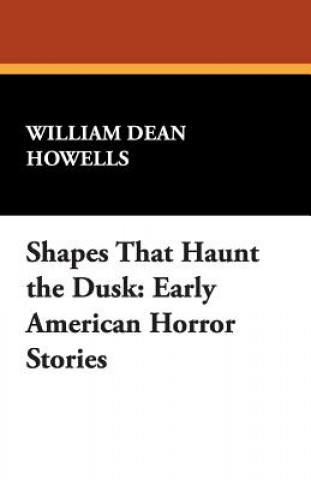 Könyv Shapes That Haunt the Dusk William Dean Howells