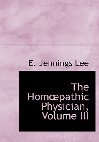 Книга Homa"pathic Physician, Volume III E Jennings Lee