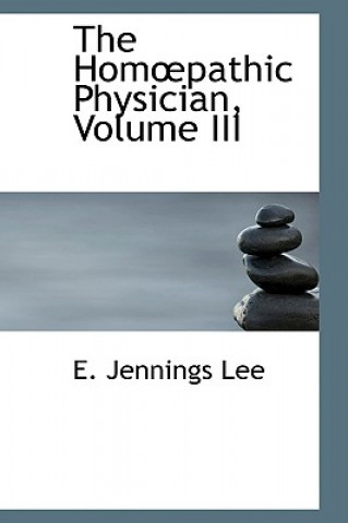 Könyv Homapathic Physician, Volume III E Jennings Lee