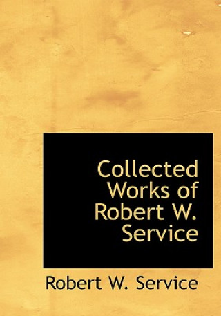 Carte Collected Works of Robert W. Service Robert W Service