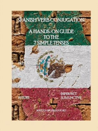 Kniha Spanish Verb Conjugation: a Hands-on Guide to the 7 Simple Tenses Brian Ford