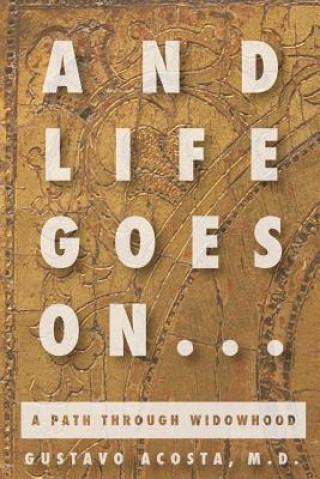 Libro And Life Goes On...a Path Through Widowhood M.D. Gustavo Acosta