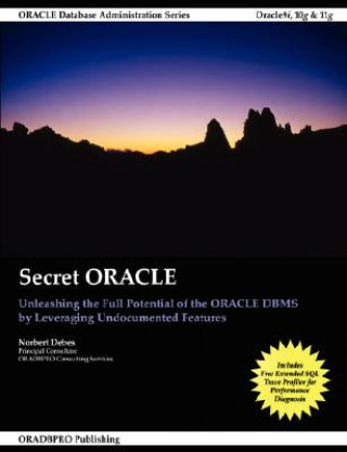 Kniha Secret Oracle -- Unleashing the Full Potential of the Oracle Dbms by Leveraging Undocumented Features Norbert Debes