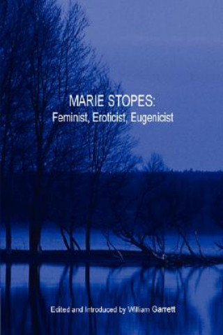 Könyv Marie Stopes: Feminist, Eroticist, Eugenicist William Garrett