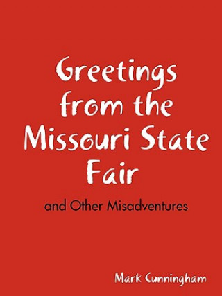 Kniha Greetings from the Missouri State Fair and Other Misadventures Mark Cunningham