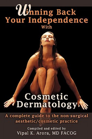 Knjiga Winning Back Your Independence with Cosmetic Dermatology: A Complete Guide to the Non-Surgical Aesthetic/Cosmetic Practice Vipal Arora