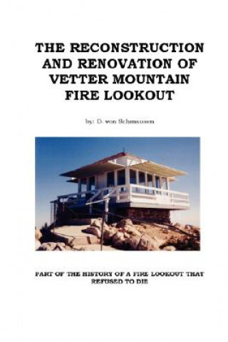 Kniha Reconstruction and Renovation of Vetter Mountain Fire Lookout Dietrich Von Schmausen