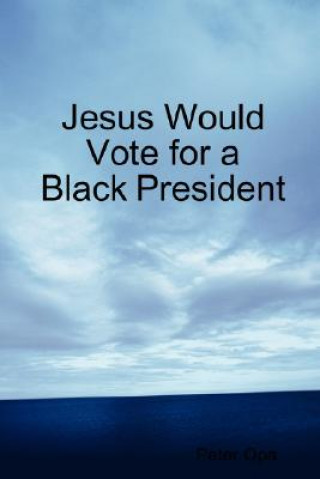 Kniha Jesus Would Vote for a Black President Peter Opa