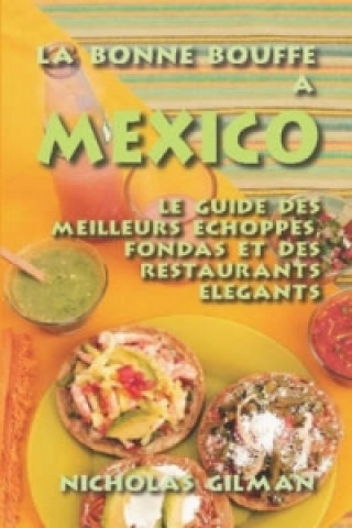 Kniha BONNE BOUFFE A MEXICO - Le Guide Des Meilleurs Echoppes, Fondas Et Des Restaurants Elegants Nicholas Gilman