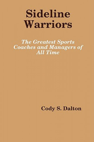 Kniha Sideline Warriors: the Greatest Sports Coaches and Managers of All Time Cody Dalton