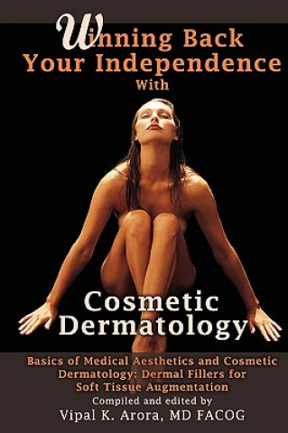 Книга Winning Back Your Independence with Cosmetic Dermatology - Basics of Medical Aesthetics and Cosmetic Dermatology: Dermal Fillers for Soft Tissue Augme Vipal Arora