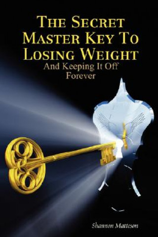 Kniha Secret Master Key To Losing Weight (And Keeping It Off Forever) Shannon Matteson