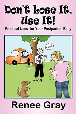 Книга Don't Lose It, Use It! Practical Uses for Your Postpartum Belly Renee Gray