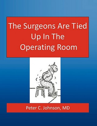 Książka Surgeons Are Tied Up In The Operating Room MD Peter Johnson