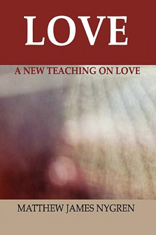 Kniha Love: A New Teaching On Love Matthew James Nygren