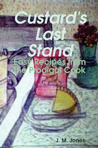 Kniha Custard's Last Stand: Easy Recipes from the Prodigal Cook Jodi Jones